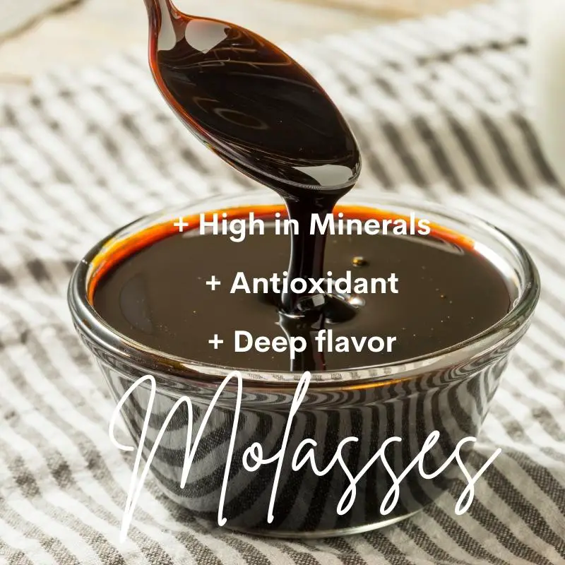 Molasses: High in minerals, Antioxidant, Deep flavor.